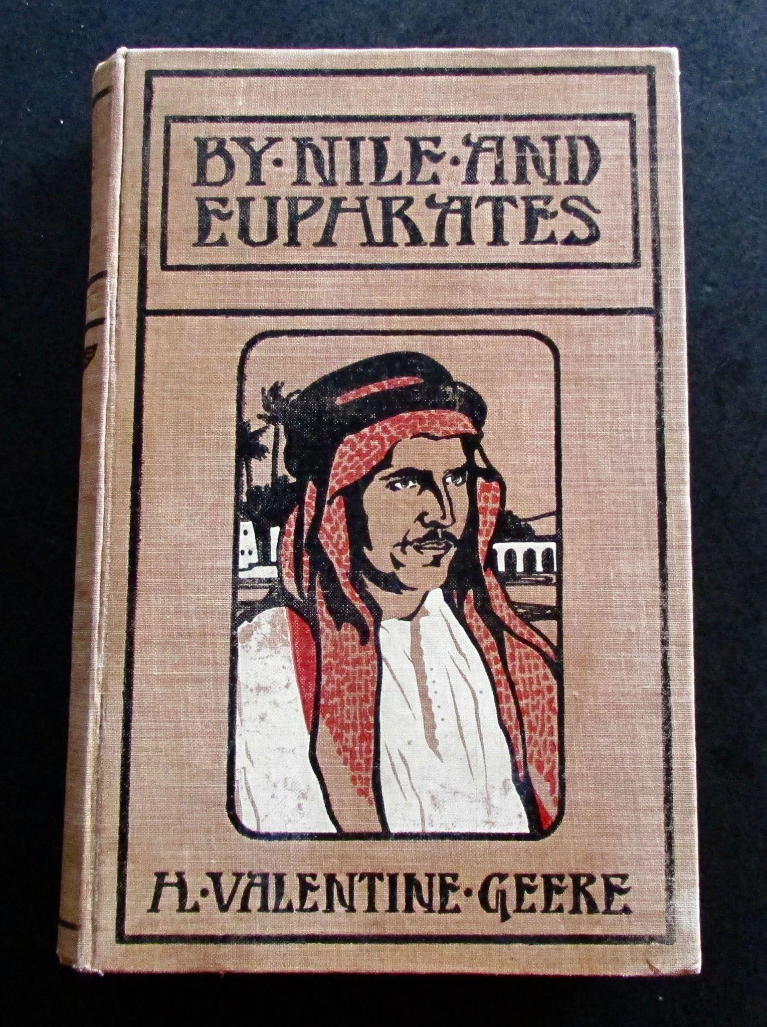 1904 1st Edition by Nile & Euphrates - A Record of Discovery & Adventure by H Valentine Geere (1 of 4) 1904 1st Edition by Nile & Euphrates - A Record of Discovery & Adventure by H Valentine Geere (1 of 4)